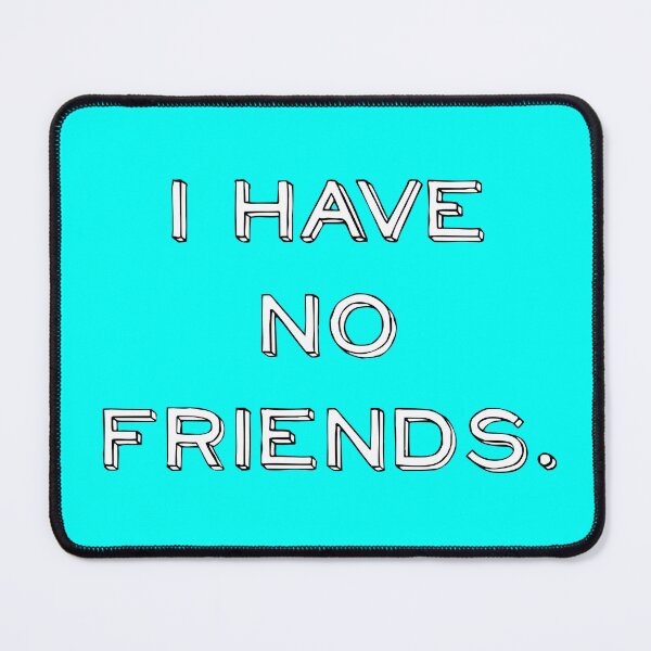 Item preview, I Have No Friends 32 Mood Lonely Vibe designed and sold by Doctor Schtrudel.