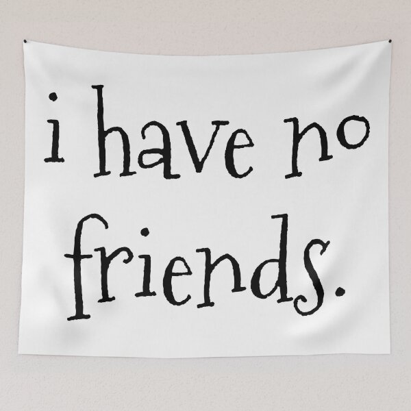 Item preview, I Have No Friends 33 Mood Lonely Vibe designed and sold by Doctor Schtrudel.
