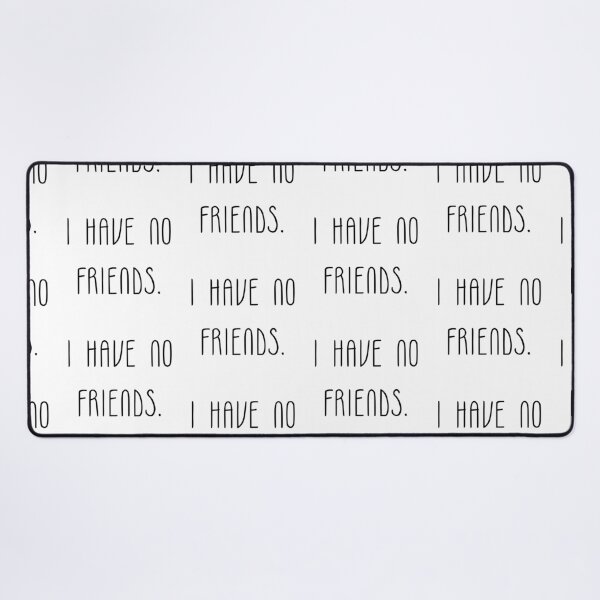 Item preview, I Have No Friends 34 Mood Lonely Vibe designed and sold by Doctor Schtrudel.