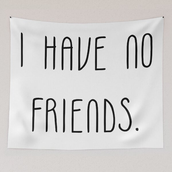 Item preview, I Have No Friends 34 Mood Lonely Vibe designed and sold by Doctor Schtrudel.