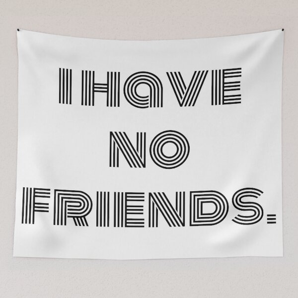 Item preview, I Have No Friends 35 Mood Lonely Vibe designed and sold by Doctor Schtrudel.