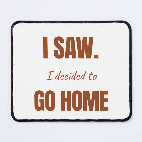 Item preview, I COME. I SAW. I decided to GO HOME designed and sold by itsnoviashop.