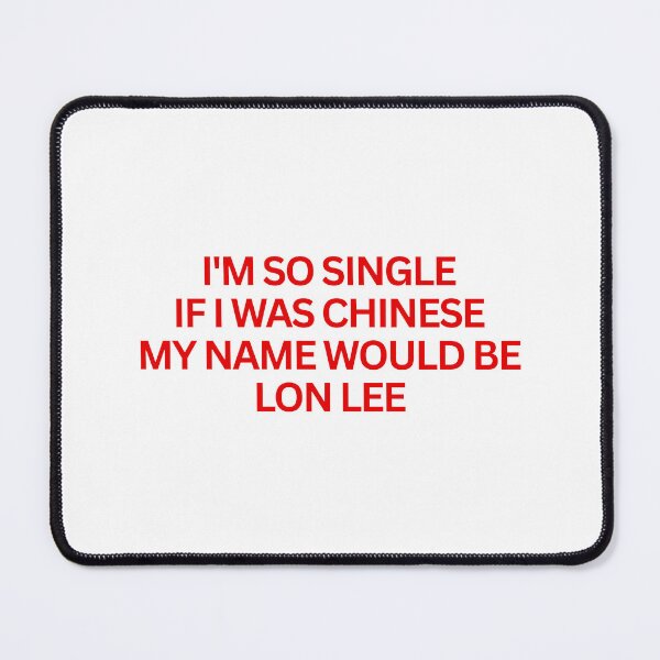 Item preview, I'm so single If I was chinese my name would be Lon Lee designed and sold by SWETA HALDER.