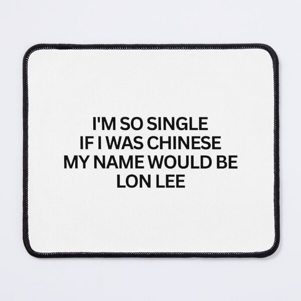 Item preview, I'm so single If I was chinese my name would be Lon Lee designed and sold by SWETA HALDER.
