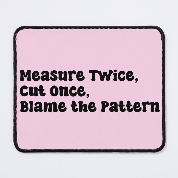 Item preview, Measure Twice Cut Once Blame the Pattern Funny Sewing and Quilting Design designed and sold by DT creations.