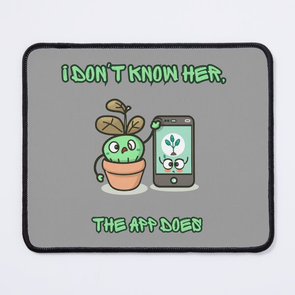 Item preview, I Don't Know Her The App Does Funny Plant Design designed and sold by FashionDollQtr.