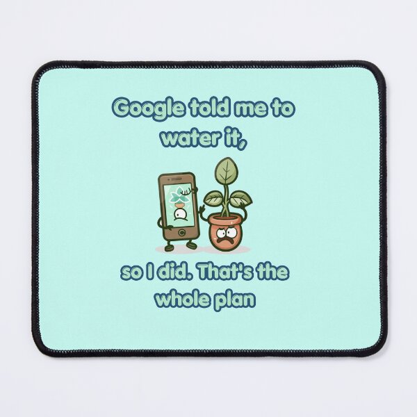 Item preview, Google Told Me To Water It Funny Plant Design designed and sold by FashionDollQtr.