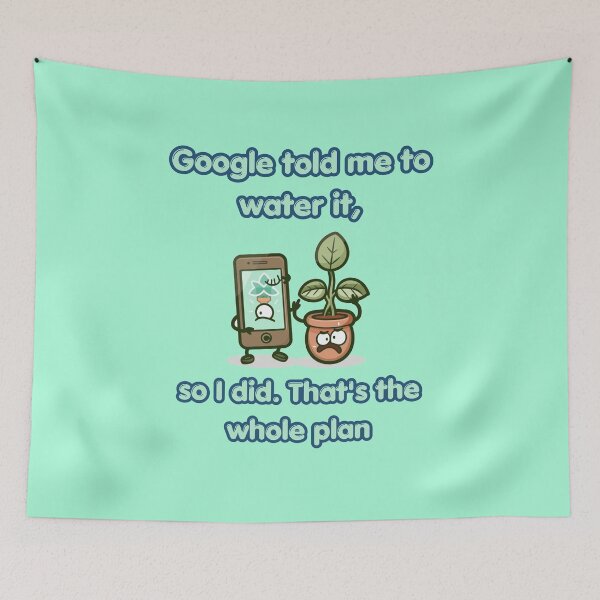 Item preview, Google Told Me To Water It Funny Plant Design designed and sold by FashionDollQtr.