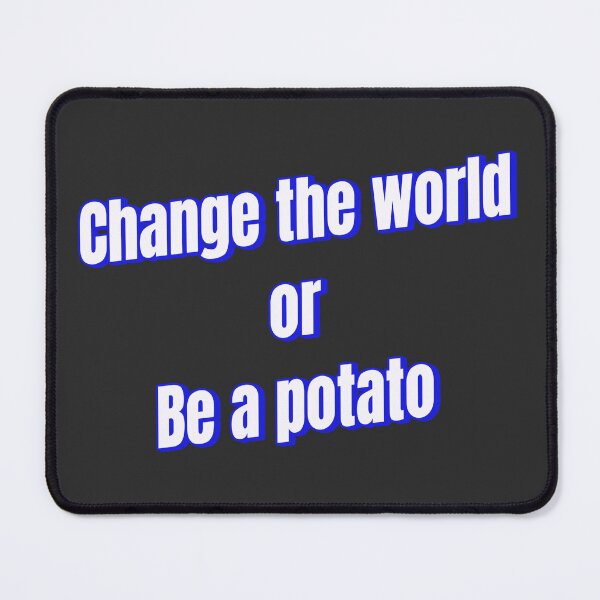 Item preview, Change the world or Be a potato designed and sold by Ifcitiesdesign.