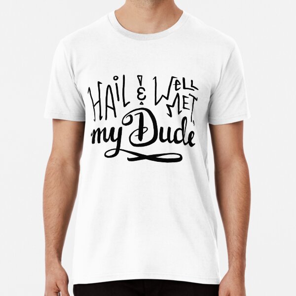 Hail and Well Met, My Dude Premium T-Shirt