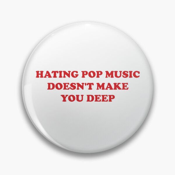 Item preview, Hating Pop Music Doesn't Make You Deep designed and sold by hesotendes.