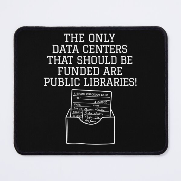 Item preview,  The Only Data Centers That Should Be Funded Are Public Libraries designed and sold by PeggyGilligan.