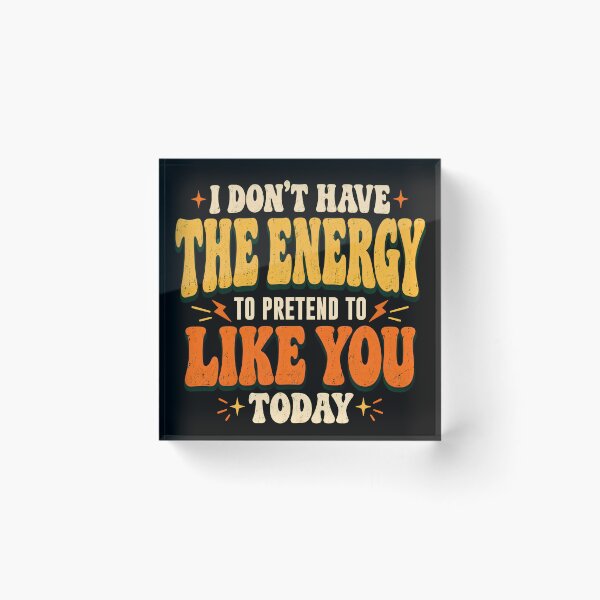 Item preview, I Don’t Have the Energy to Pretend to Like You Today designed and sold by BumbleBloom7.