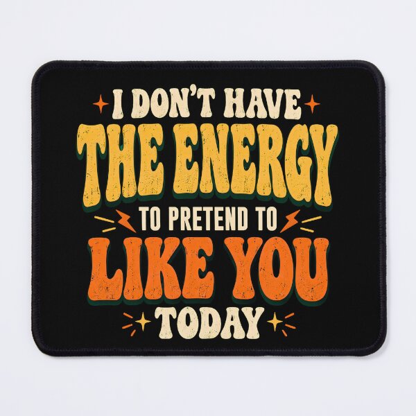 Item preview, I Don’t Have the Energy to Pretend to Like You Today designed and sold by BumbleBloom7.
