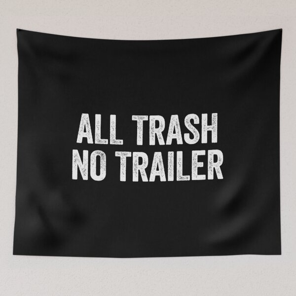 Item preview, All Trash No Trailer - Funny Trash Sarcastic Humor designed and sold by qirlahasny.