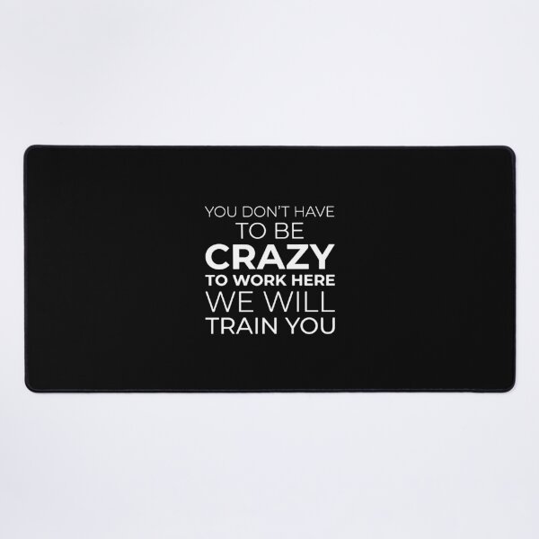 Item preview, You Don't Have To Be Crazy To Work Here We Will Train You Funny Workplace Humor Coworker designed and sold by PopStars1993.