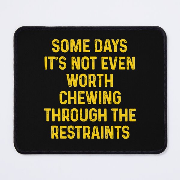 Item preview, Some Days It's Not Even Worth Chewing Through The Restraints designed and sold by agniaxelvano.