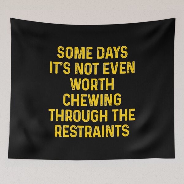 Item preview, Some Days It's Not Even Worth Chewing Through The Restraints designed and sold by agniaxelvano.