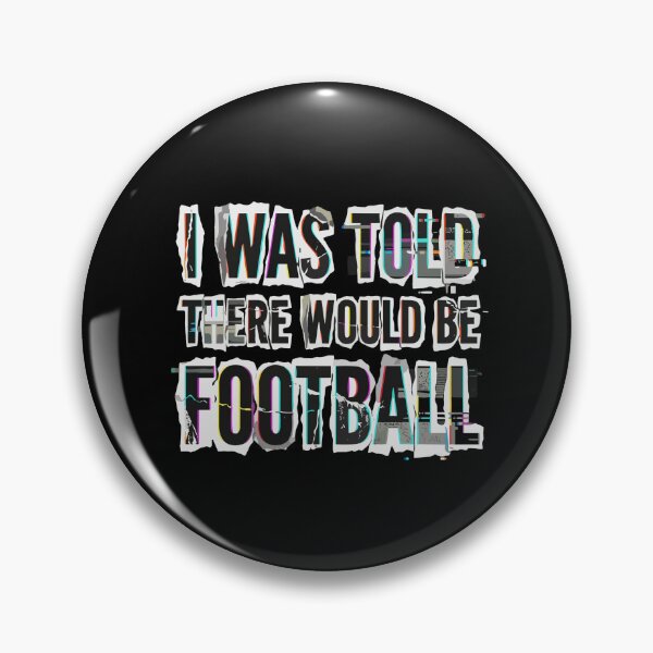 Item preview, I Was Told There Would Be Football! Football Fan Sports Lover Quote designed and sold by PopStars1993.