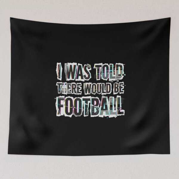 Item preview, I Was Told There Would Be Football! Football Fan Sports Lover Quote designed and sold by PopStars1993.