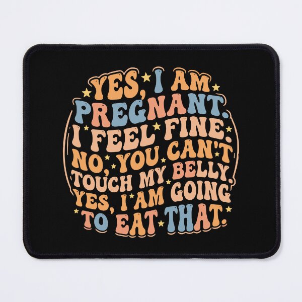 Item preview, Yes I Am Pregnant I Feel Fine No You Can't Touch My Belly Yes I Am Going To Eat That Expecting Mother Funny Pregnancy designed and sold by SofiBlair.