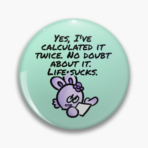 Item preview, Yes, I've calculated it twice. No doubt about it. Life sucks. - Clan bunny designed and sold by Claninchen.