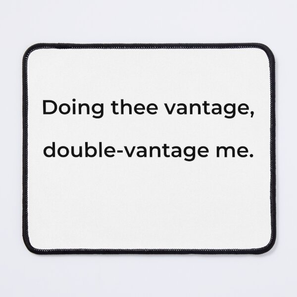 Item preview, “Doing thee vantage, double-vantage me.” - print black designed and sold by ariksworld.
