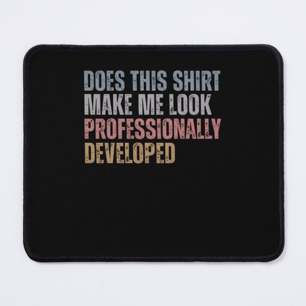 Item preview, Does This Shirt Make Me Look Professionally Developed designed and sold by AARABwino.