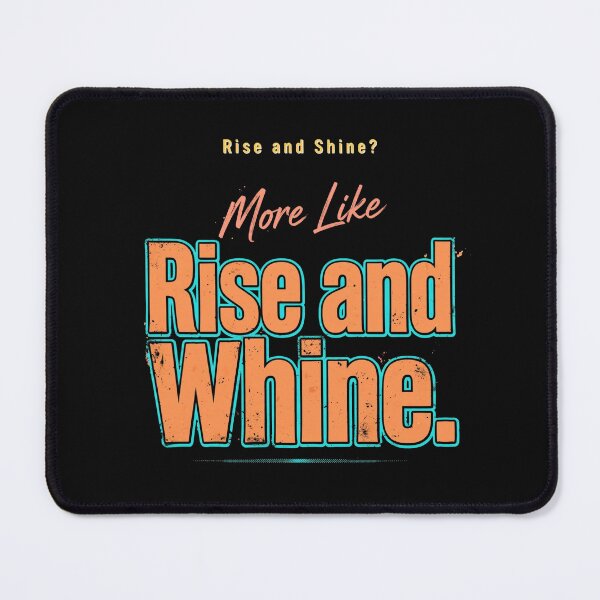 Item preview, Rise and Shine? More Like Rise and Whine. designed and sold by Geordesign.