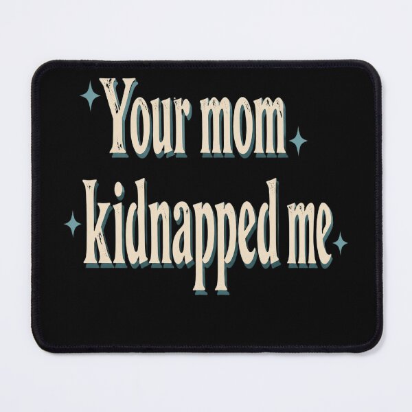 Item preview, Your Mom Kidnapped Me designed and sold by celinamnxngol.
