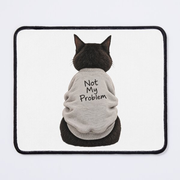 Item preview, Not My Problem Cat designed and sold by H-Tsvetkova.
