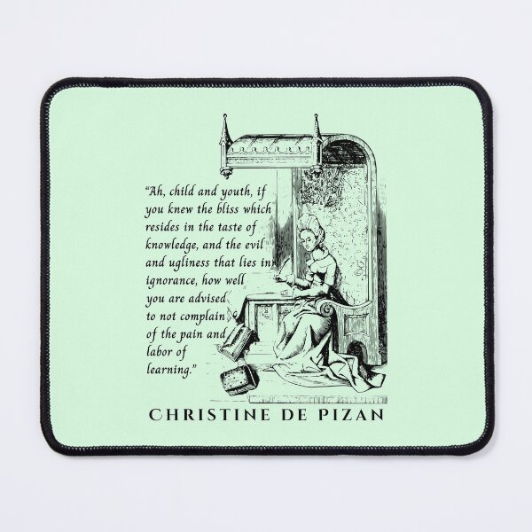 Item preview, Christine de Pizan quote: Ah, child and youth, if you knew the bliss which resides in the taste of knowledge, and the evil and ugliness that lies in ignorance, designed and sold by artbleed.