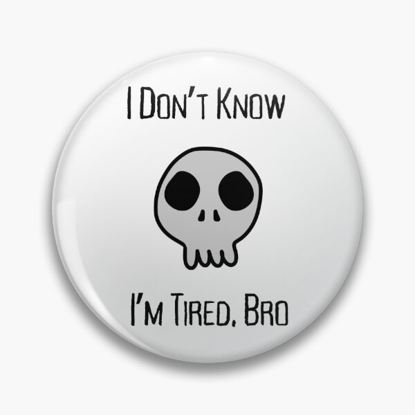 Item preview, I don't know, Bro Tired Skull designed and sold by AmongTheWillows.