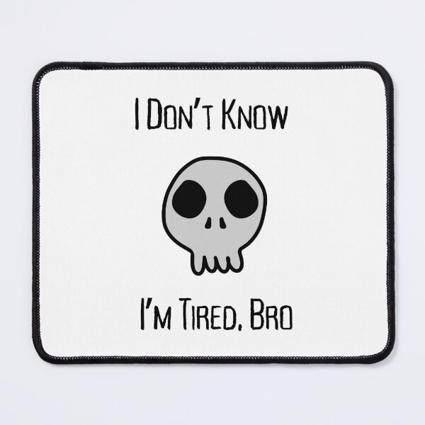 Item preview, I don't know, Bro Tired Skull designed and sold by AmongTheWillows.