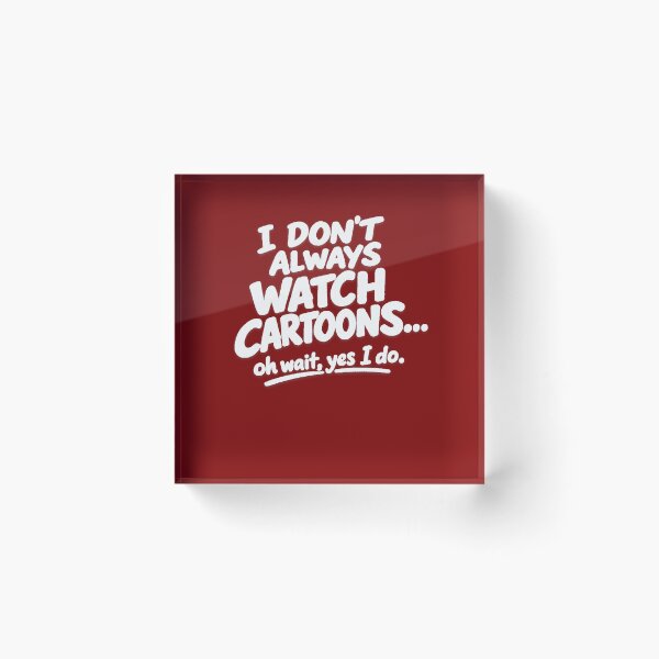 Item preview, I Don’t Always Watch Cartoons oh wait yes i do.  designed and sold by peteys71.