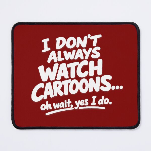 Item preview, I Don’t Always Watch Cartoons oh wait yes i do.  designed and sold by peteys71.