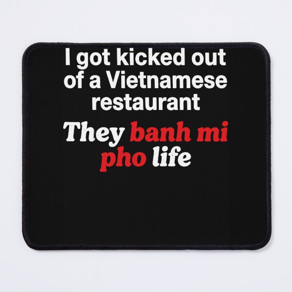 Item preview, I Got Kicked Out Of A Vietnamese Restaurant They Banh Mi Pho Life Food Humor Apparel designed and sold by slmfams.