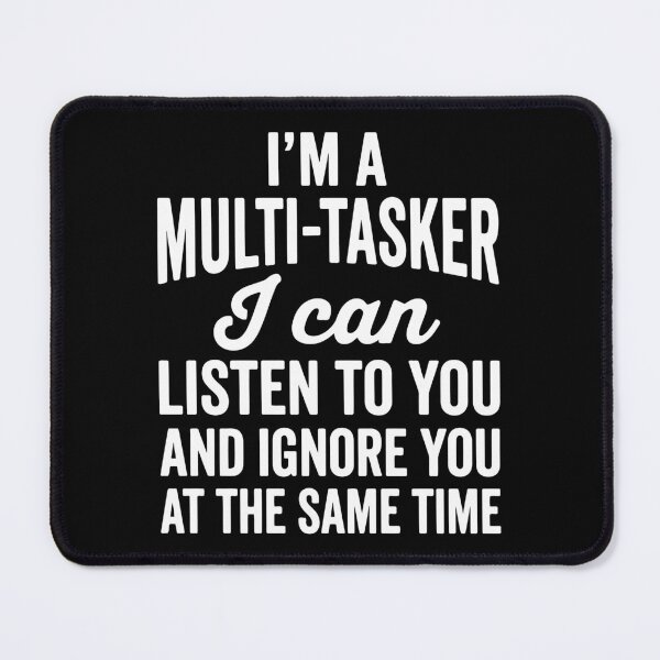 Item preview, I'm A Multi Tasker I Can Listen To You And Ignore You At The Same Time designed and sold by MO DESIGNS.