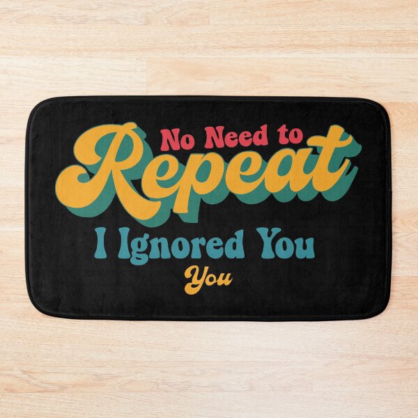Item preview, No Need to Repeat Yourself I Ignored You designed and sold by NPC-wear.