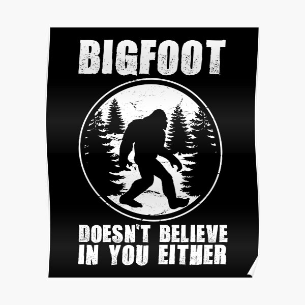 Bigfoot Doesn T Believe In You Either Poster By Dvis Redbubble