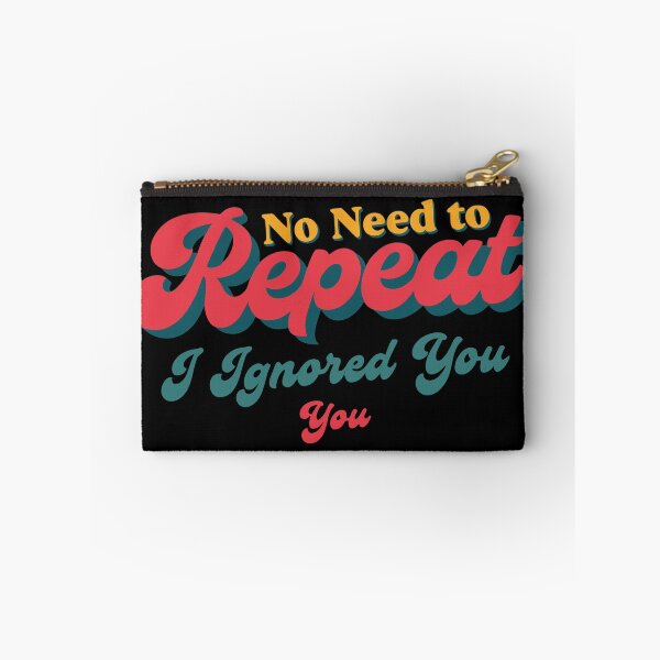 Item preview, No Need to Repeat Yourself I Ignored You designed and sold by NPC-wear.
