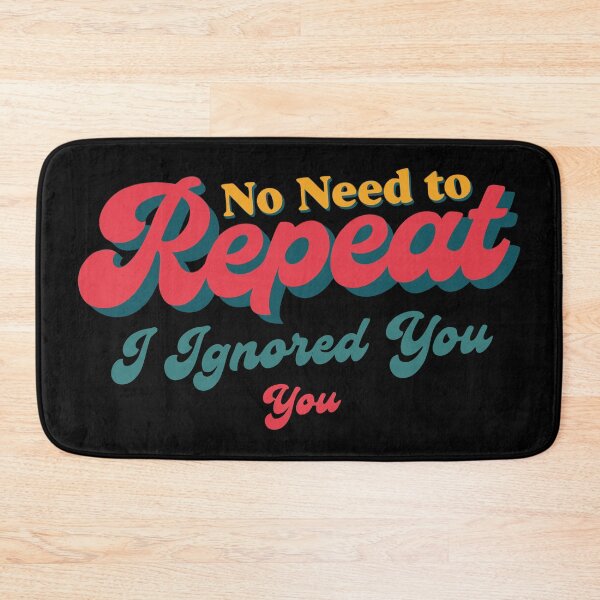 Item preview, No Need to Repeat Yourself I Ignored You designed and sold by NPC-wear.