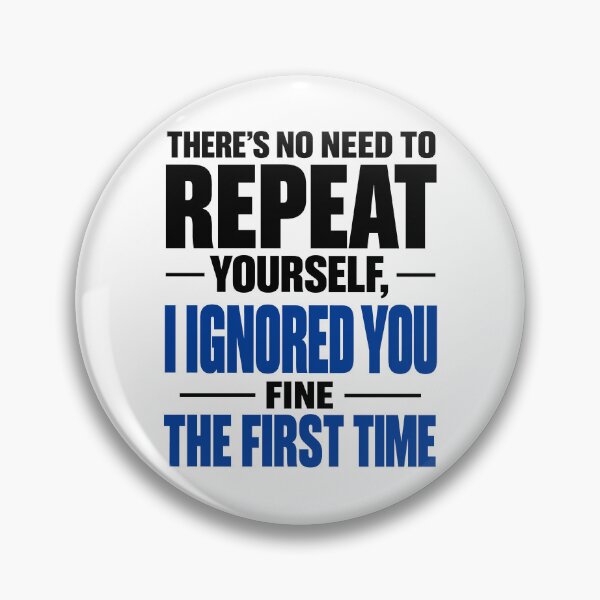Item preview,  There's no need to repeat yourself I ignored you fine the first time  designed and sold by J-Style-Design.