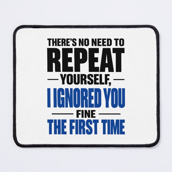 Item preview, There's no need to repeat yourself I ignored you fine the first time designed and sold by J-Style-Design.