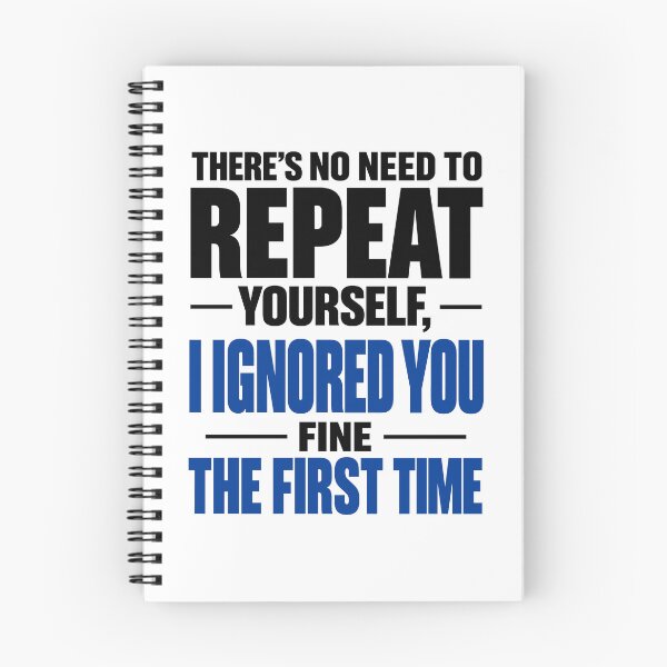 Item preview,  There's no need to repeat yourself I ignored you fine the first time  designed and sold by J-Style-Design.