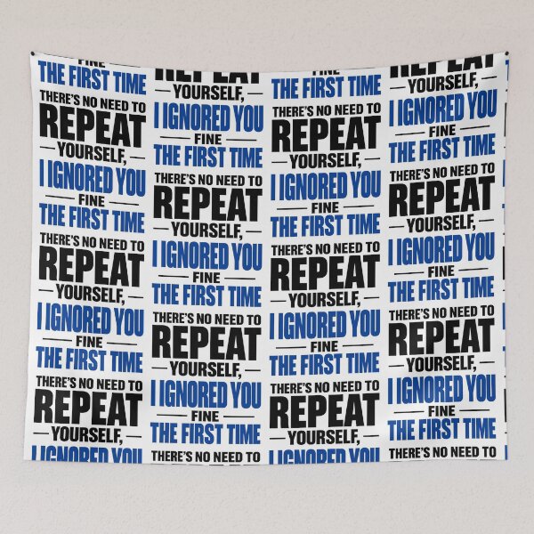 Item preview,  There's no need to repeat yourself I ignored you fine the first time  designed and sold by J-Style-Design.