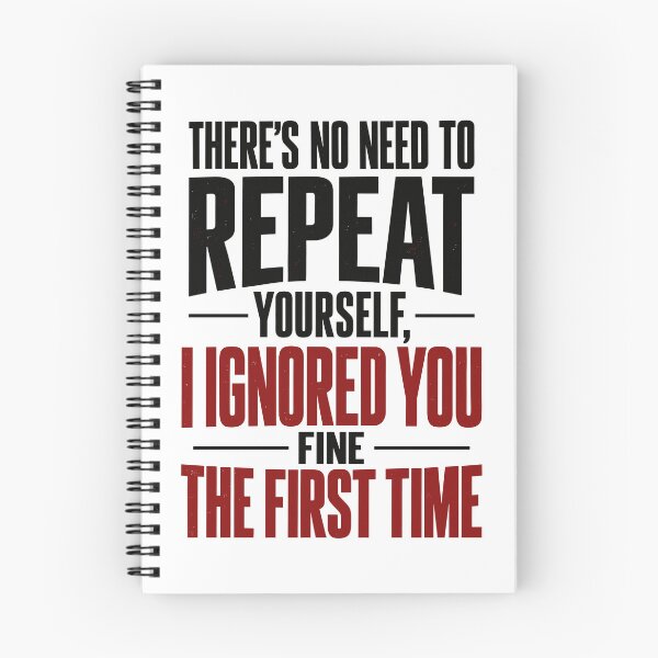 Item preview,  There's no need to repeat yourself I ignored you fine the first time  designed and sold by J-Style-Design.