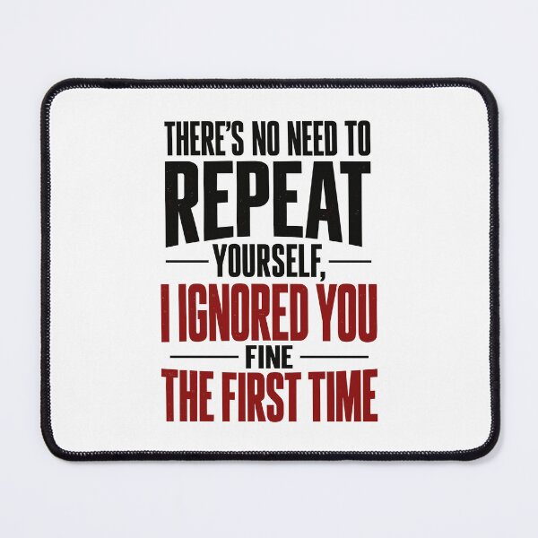 Item preview, There's no need to repeat yourself I ignored you fine the first time designed and sold by J-Style-Design.