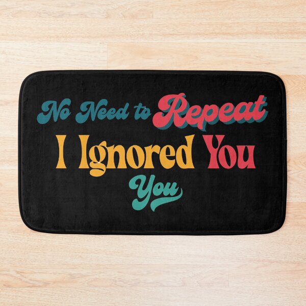 Item preview, No Need to Repeat Yourself I Ignored You designed and sold by NPC-wear.