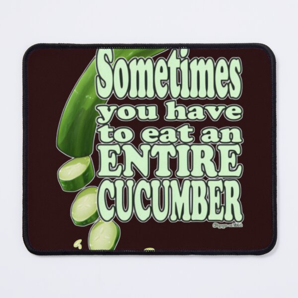 Item preview, Sometimes You Have To Eat An Entire Cucumber designed and sold by Theninelovequot.